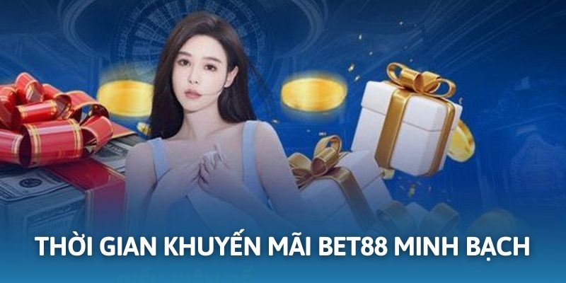 BET88 cung cấp thông tin về thời gian của ưu đãi rõ ràng