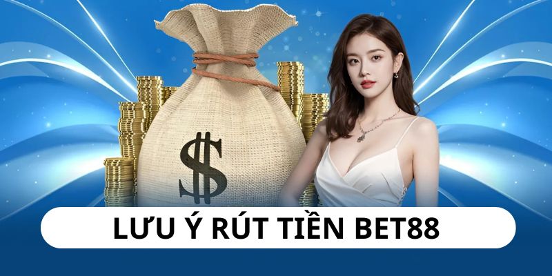 Để rút tiền tại Bet88 thuận lợi, bạn cần chú ý đến một vài điều