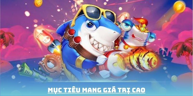 Mục tiêu mang giá trị cao và dễ dàng săn mồi