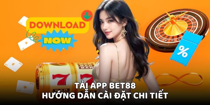 Khám phá các bước tải app Bet88 cụ thể từ A đến Z cho hội viên